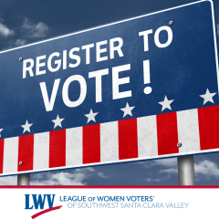 Register to vote with LWV of Southwest Santa Clara Valley