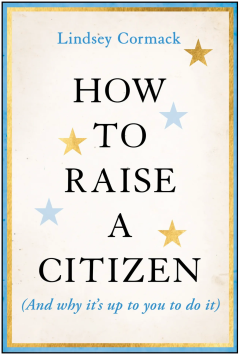 How to Raise a Citizen by Lindsey Cormack