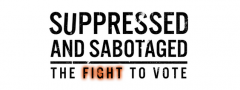 Suppressed and Sabotaged: The Fight to Vote
