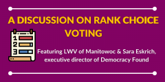 Graphic Reading "Discussion on Rank Choice Voting" with a graphic of a cartoon ballot, reads "featuring LWV of Manitowoc and Sarah Eskrich from Democracy Found"