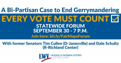 White and blue rectangular graphic with text, "A Bi-Partisan Case to end Gerrymandering. EVERY VOTE MUST COUNT. STATEWIDE FORUM OCTOBER 30 - 7 P.M. Join here: bit.ly/FairMapsForum." Below, it says "With former Senators Tim Cullen (D-Janesville) and Dale S