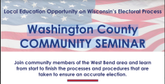 Local Education Opportunity on Wisconsin’s Electoral Process, Washington County COMMUNITY SEMINAR, Join community members of the West Bend area and learn from start to finish the processes and procedures that are  taken to ensure an accurate election.