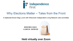 Why Elections Matter – Tales from the Front A statewide Brown Bag Lunch with Wisconsin Independent Living Network vote committee