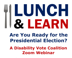 Lunch & Learn: Are You Ready for the Presidential Election? A Disability Vote Coalition Webinar