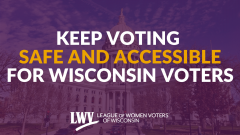Graphic with the Wisconsin state capitol in the background, with the following text: KEEP VOTING SAFE AND ACCESSIBLE FOR WISCONSIN VOTERS"