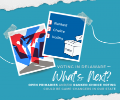 Voting in Delaware - What's Next? Open Primaries and/or Ranked-Choice Voting could be game-changers for our state