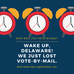 Wake up, Delaware... We just lost vote-by-mail. And same-day registration, too. How will you vote in 2022?