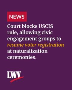 News: Court blocks USCIS rule, allowing civic engagement groups to resume voter registration at naturalization ceremonies