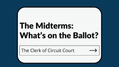 Text reading "The Midterms: What's on the Ballot? The Clerk of Circuit Court"
