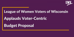 LWVWI Applauds Voter-Centric  Budget Proposal 