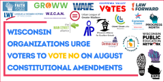 Wisconsin  Organizations Urge  Voters to Vote No on August Constitutional Amendments 