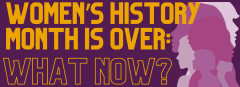 Women's History Month is Over: What Now?