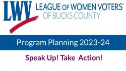 League of Women Voters of Bucks County Program Planning 2023-24 Speak Up Take Acion