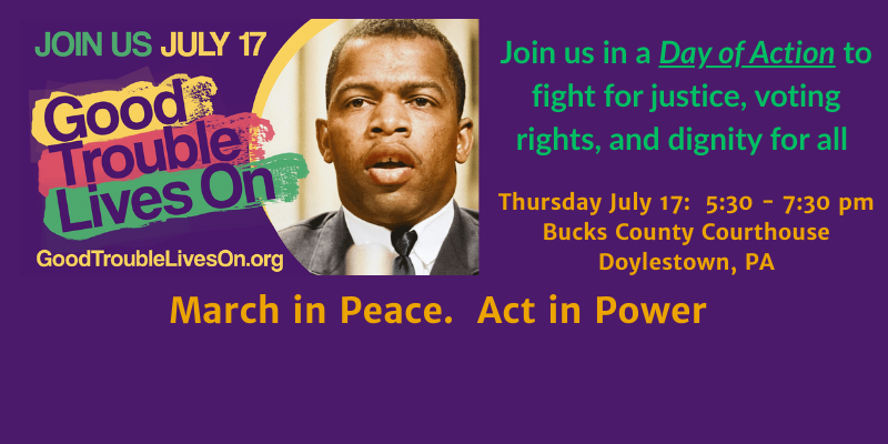 Join Us July 17 5:30 - 7:30 pm Bucks County Courthouse in Doylestown. Day of Action to fight for justice, voting rigts and dignity for all.  