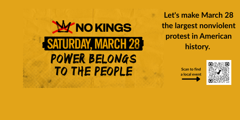No Kings.  saturday march 28.  power belongs to the people.  Let's make March 28 the largest nonviolent protest in American history