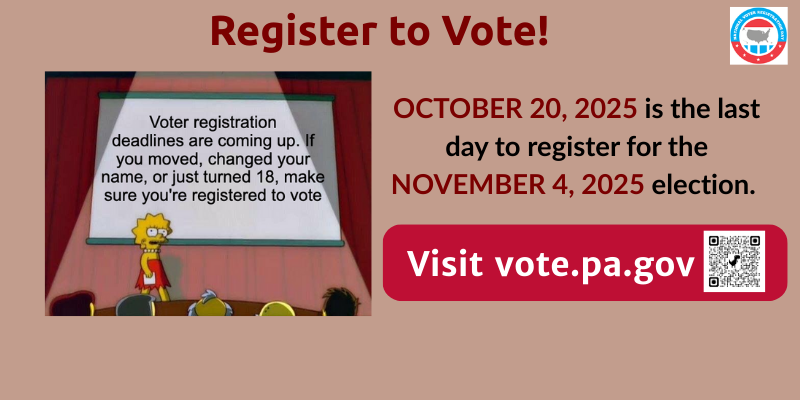 Register to vote.  October 20 2025 is the last day to register for the november 4 2025 election.  visit vote.pa.gov