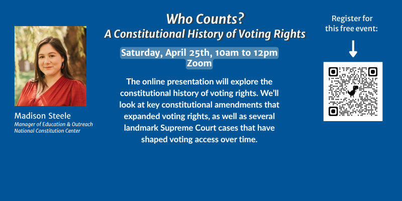 Who Counts?  A Constitutional History of Voting Rights.  April 25, 10 a.m. to noon.  on Zoom.  QR code or registration