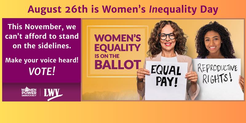 August 26 is women's inequality day. image includes a mature white woman holding a sign that reads equal pay and a younger woman of color with a sign that reads reproductive rights. This november we can't afford to stand on the sidelines. vote