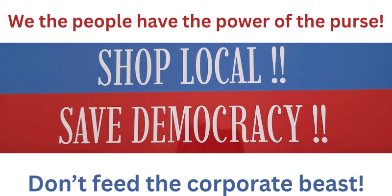 Shop Local! Save Democracy! Shop Local! Save Democracy!