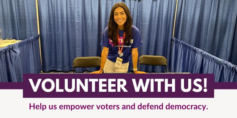 Volunteer with Us! Help us empower voters and defend democracy.