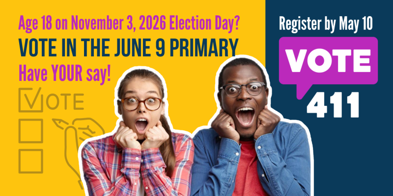 Age 18 by Nov. 3 2026 Age 18 by Nov. 3 2026? You can vote in the June 6 primary election. Register by May 10.