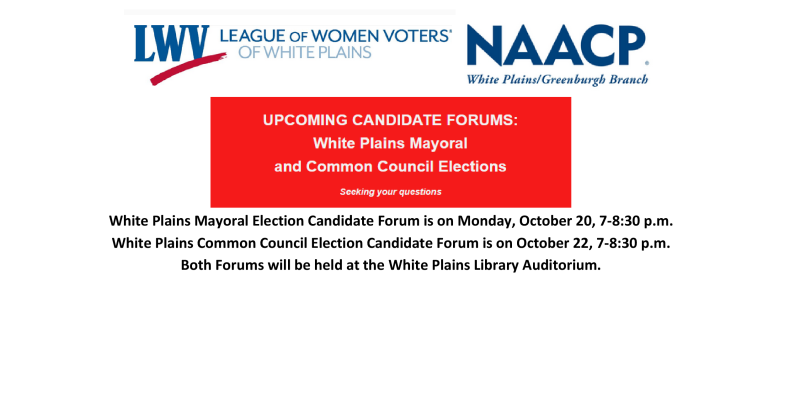 White Plains Mayoral Election Candidate Forum is on Monday, October, 20, 7-8:30 p.m. White Plains Common Council Election Candidate Forum is on Wednesday, October 22, 7-8:30 p.m. Both Forums will be held at the White Plains Library Auditorium.