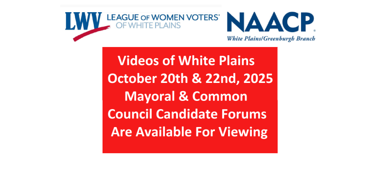 Videos of White Plains October 20, 2025 Mayoral & October 22, 2025 Common Council Candidate Forums are Available for Viewing.