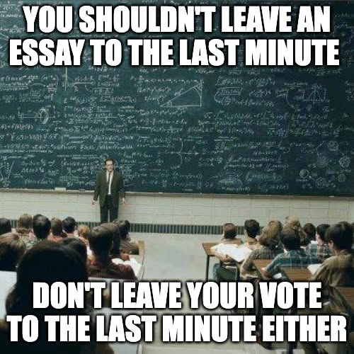 You shouldn't leave an essay to the last minute meme: Don't leave your vote to the last minute either